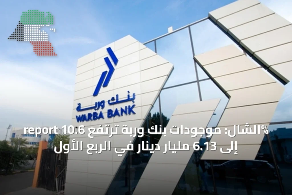 report الشال: موجودات بنك وربة ترتفع 10.6% إلى 6.13 مليار دينار في الربع الأول 5 report الشال: موجودات بنك وربة ترتفع 10.6% إلى 6.13 مليار دينار في الربع الأول
