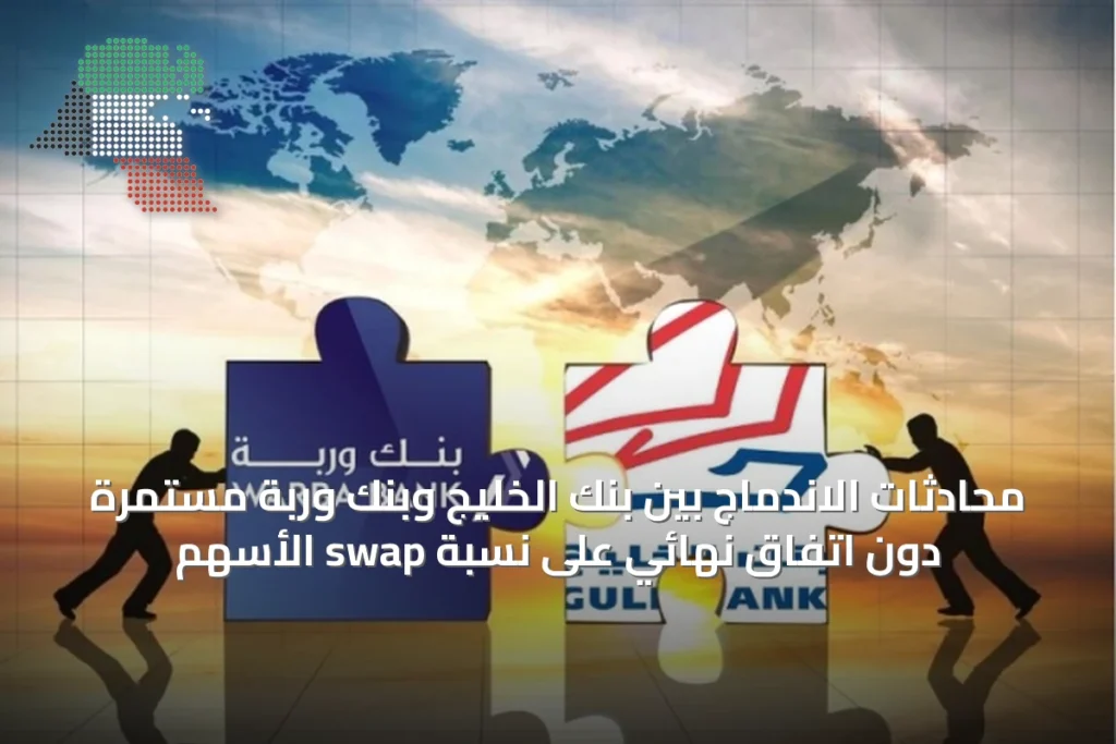 محادثات الاندماج بين بنك الخليج وبنك وربة مستمرة دون اتفاق نهائي على نسبة swap الأسهم 2 محادثات الاندماج بين بنك الخليج وبنك وربة مستمرة دون اتفاق نهائي على نسبة swap الأسهم