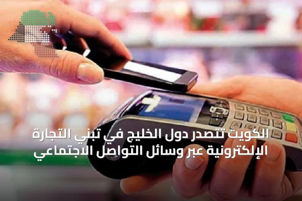 الكويت تتصدر دول الخليج في تبني التجارة الإلكترونية عبر وسائل التواصل الاجتماعي 3 الكويت تتصدر دول الخليج في تبني التجارة الإلكترونية عبر وسائل التواصل الاجتماعي
