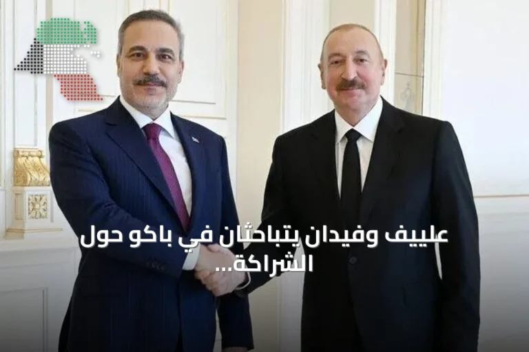 علييف وفيدان يتباحثان في باكو حول الشراكة الاستراتيجية وملفات الطاقة واللوجستيات