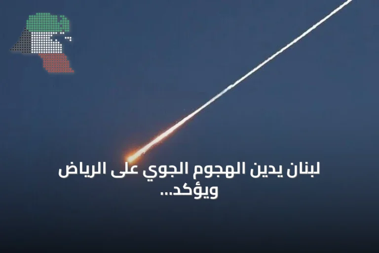 لبنان يدين الهجوم الجوي على الرياض ويؤكد دعمه الكامل للسعودية