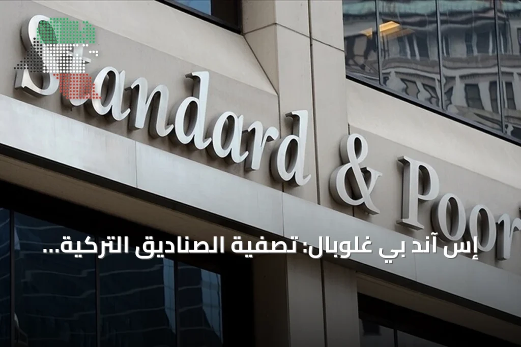 إس آند بي غلوبال: تصفية الصناديق التركية لا تهدد التصنيف الائتماني للبلاد