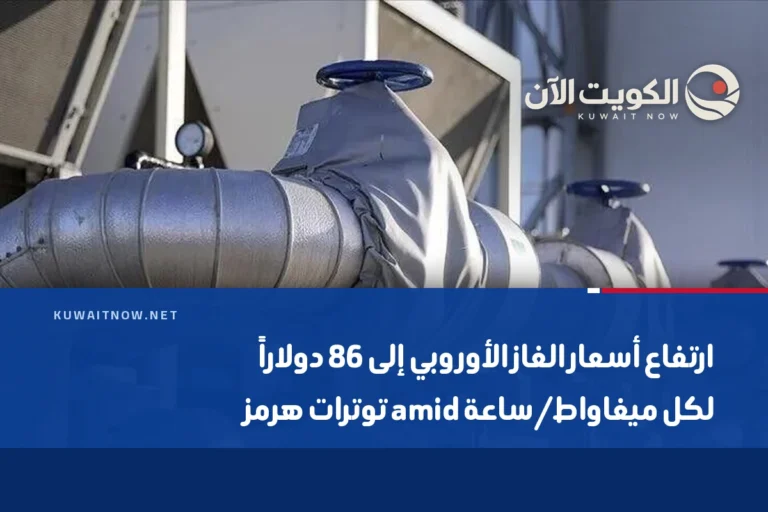 ارتفاع أسعار الغاز الأوروبي إلى 86 دولاراً لكل ميغاواط/ساعة amid توترات هرمز
