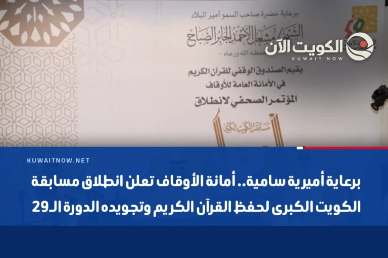 برعاية أميرية سامية.. أمانة الأوقاف تعلن انطلاق مسابقة الكويت الكبرى لحفظ القرآن الكريم وتجويده الدورة الـ29
