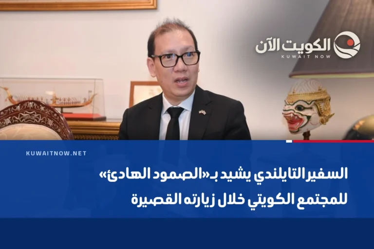 السفير التايلندي يشيد بـ«الصمود الهادئ» للمجتمع الكويتي خلال زيارته القصيرة