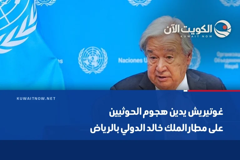 غوتيريش يدين هجوم الحوثيين على مطار الملك خالد الدولي بالرياض