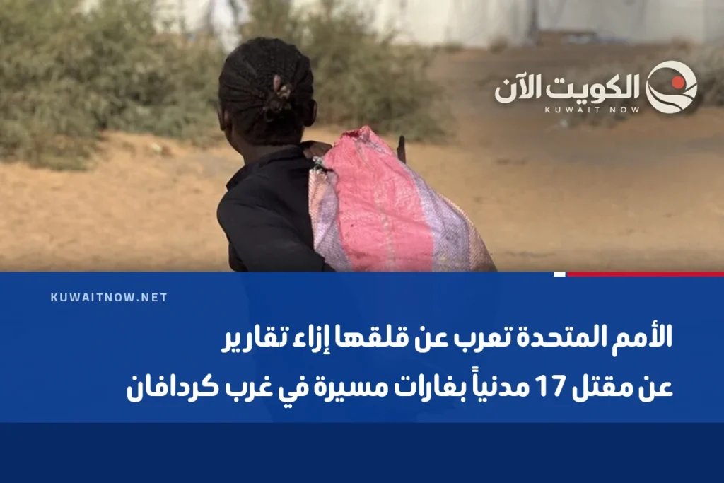 الأمم المتحدة تعرب عن قلقها إزاء تقارير عن مقتل 17 مدنياً بغارات مسيرة في غرب كردافان