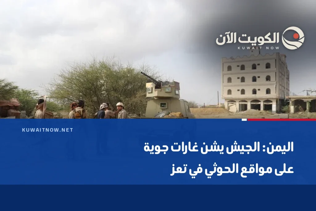 اليمن: الجيش يشن غارات جوية على مواقع الحوثي في تعز