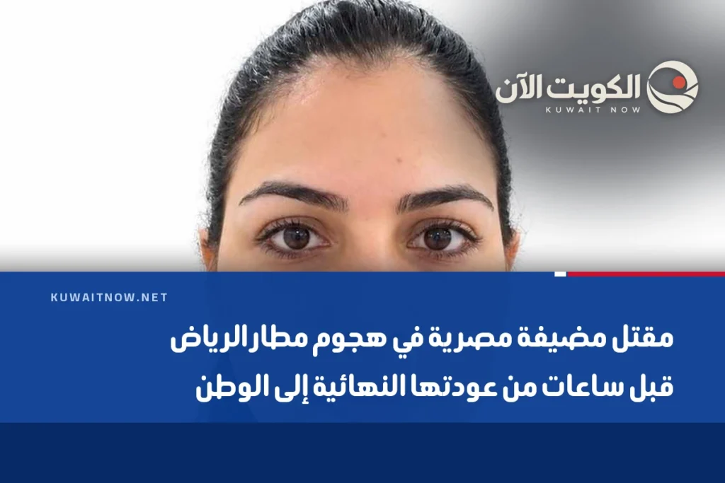 مقتل مضيفة مصرية في هجوم مطار الرياض قبل ساعات من عودتها النهائية إلى الوطن
