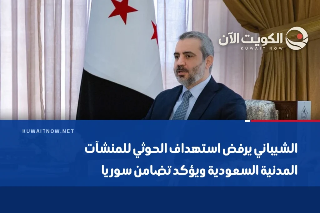 الشيباني يرفض استهداف الحوثي للمنشآت المدنية السعودية ويؤكد تضامن سوريا