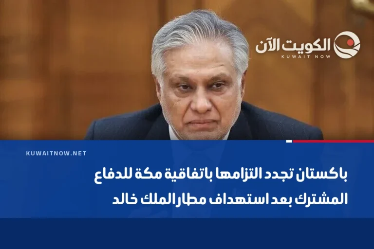باكستان تجدد التزامها باتفاقية مكة للدفاع المشترك بعد استهداف مطار الملك خالد