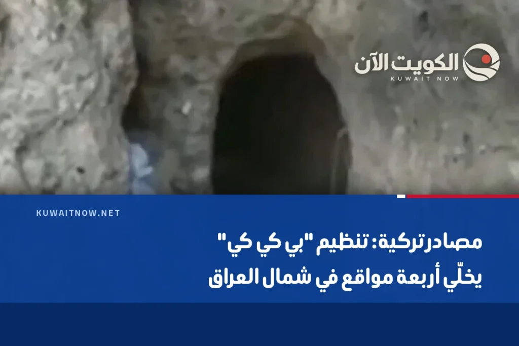 مصادر تركية: تنظيم “بي كي كي” يخلّي أربعة مواقع في شمال العراق