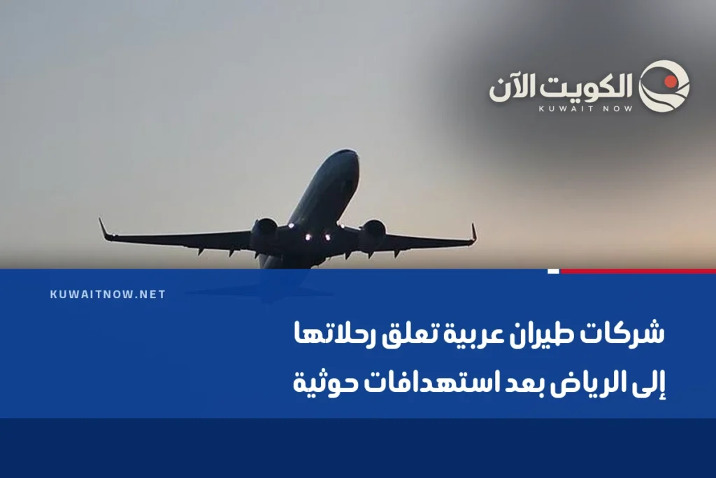 شركات طيران عربية تعلق رحلاتها إلى الرياض بعد استهدافات حوثية