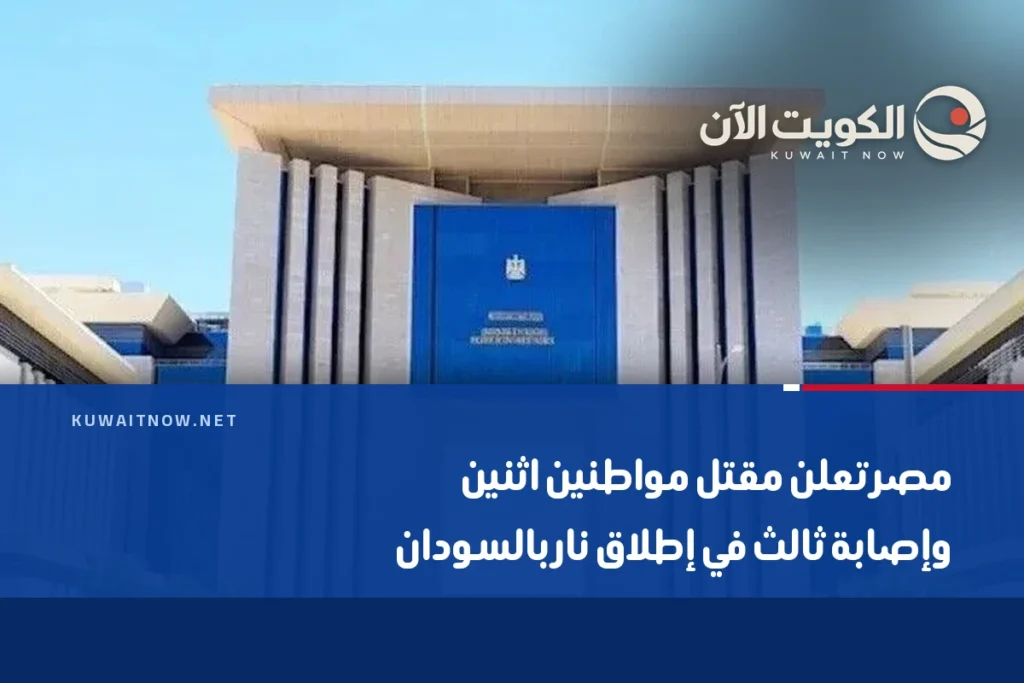 مصر تعلن مقتل مواطنين اثنين وإصابة ثالث في إطلاق نار بالسودان
