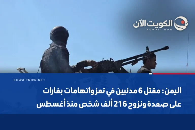 اليمن: مقتل 6 مدنيين في تعز واتهامات بغارات على صعدة ونزوح 216 ألف شخص منذ أغسطس