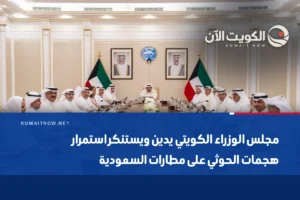 مجلس الوزراء الكويتي يدين ويستنكر استمرار هجمات الحوثي على مطارات السعودية