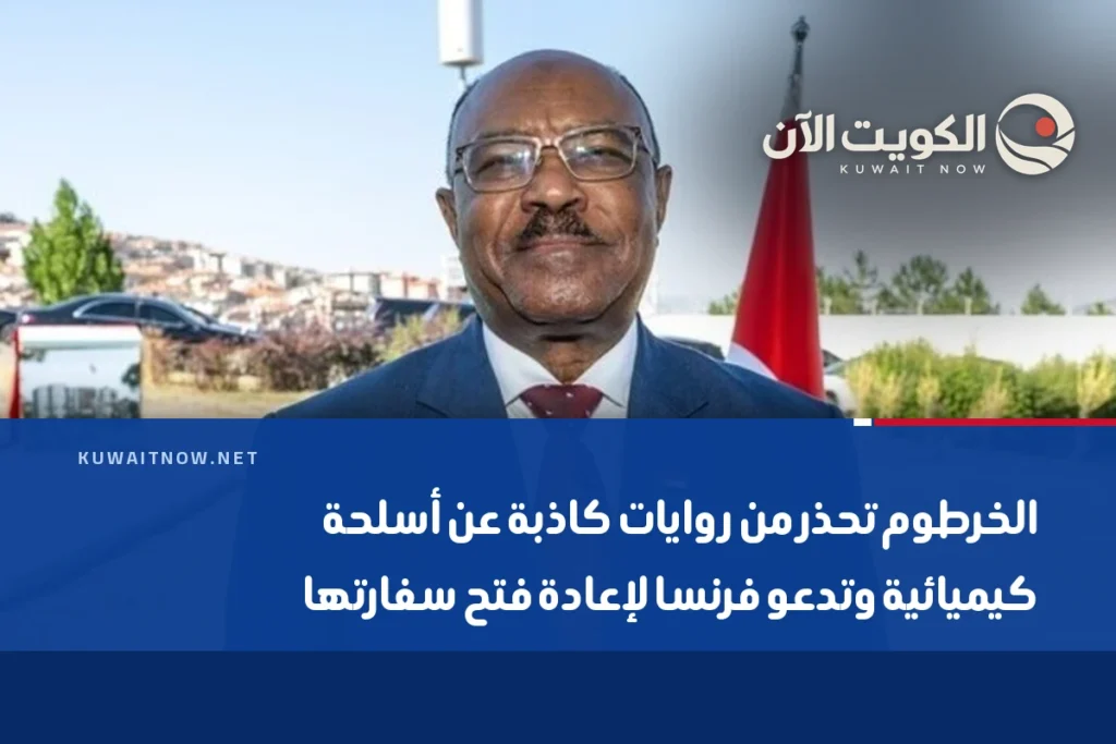 الخرطوم تحذر من روايات كاذبة عن أسلحة كيميائية وتدعو فرنسا لإعادة فتح سفارتها