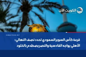 قرعة كأس السوبر السعودي تحدد نصف النهائي: الأهلي يواجه القادسية والنصر يصطدم بالخلود