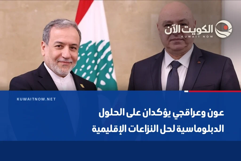 عون وعراقجي يؤكدان على الحلول الدبلوماسية لحل النزاعات الإقليمية
