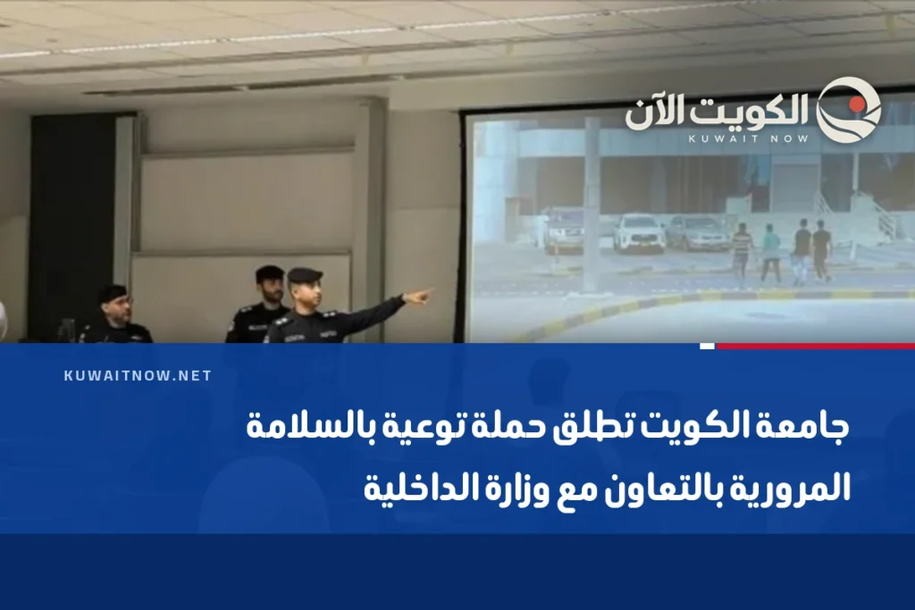 جامعة الكويت تطلق حملة توعية بالسلامة المرورية بالتعاون مع وزارة الداخلية