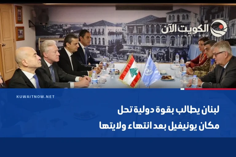لبنان يطالب بقوة دولية تحل مكان يونيفيل بعد انتهاء ولايتها