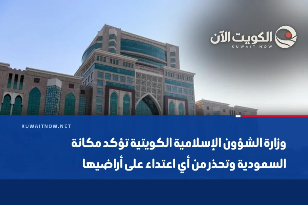 وزارة الشؤون الإسلامية الكويتية تؤكد مكانة السعودية وتحذر من أي اعتداء على أراضيها