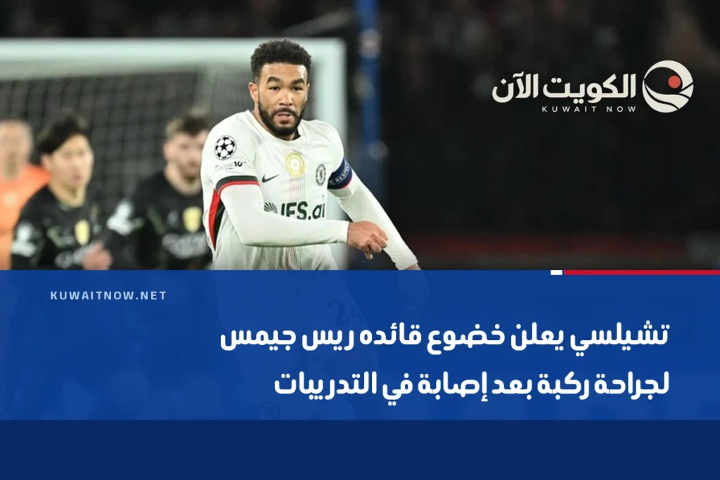 تشيلسي يعلن خضوع قائده ريس جيمس لجراحة ركبة بعد إصابة في التدريبات