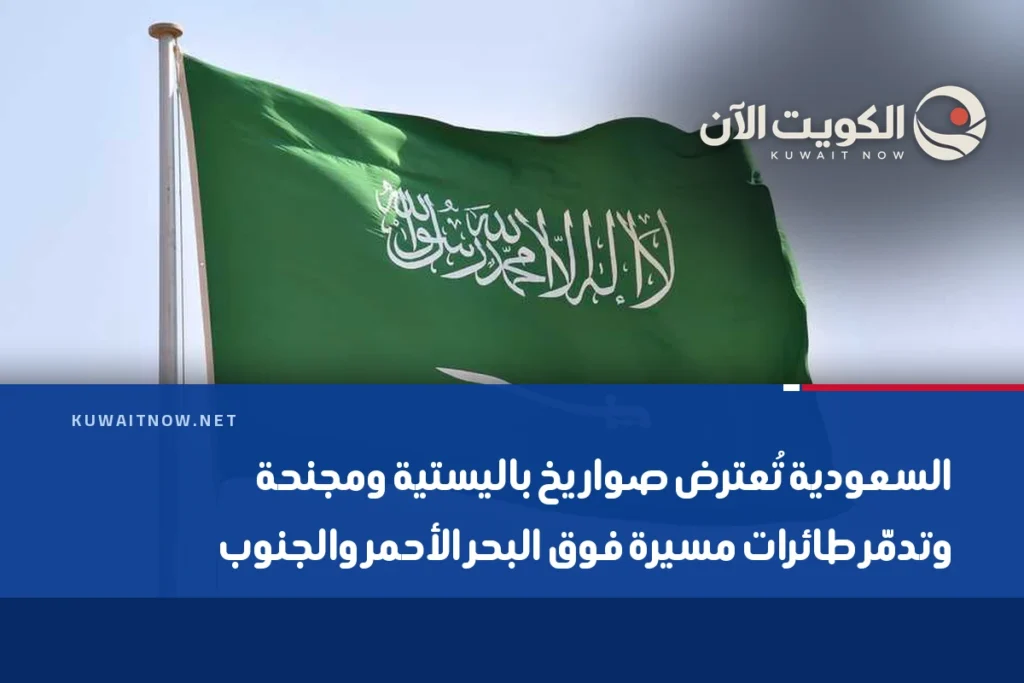 السعودية تُعترض صواريخ باليستية ومجنحة وتدمّر طائرات مسيرة فوق البحر الأحمر والجنوب