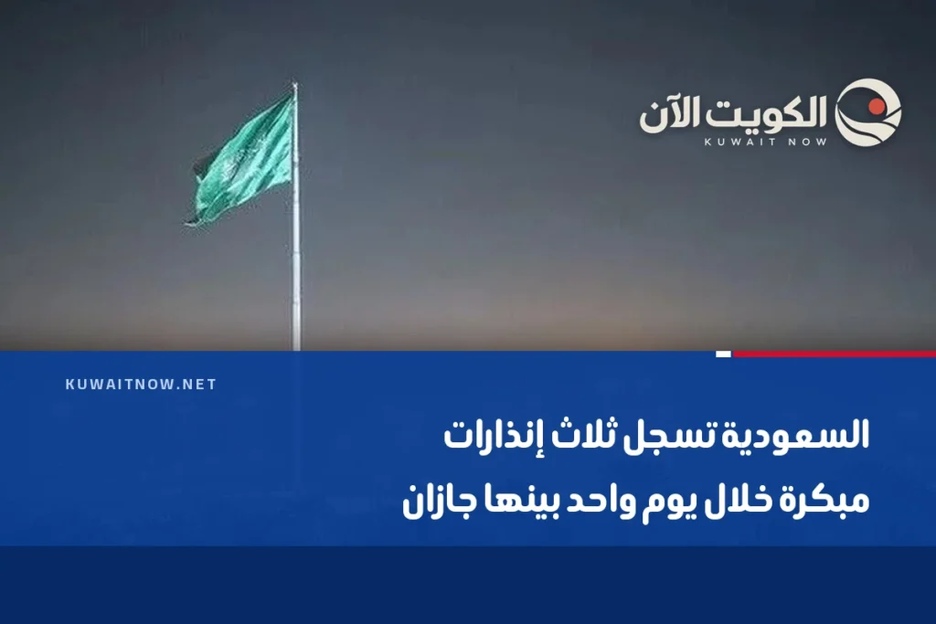 السعودية تسجل ثلاث إنذارات مبكرة خلال يوم واحد بينها جازان