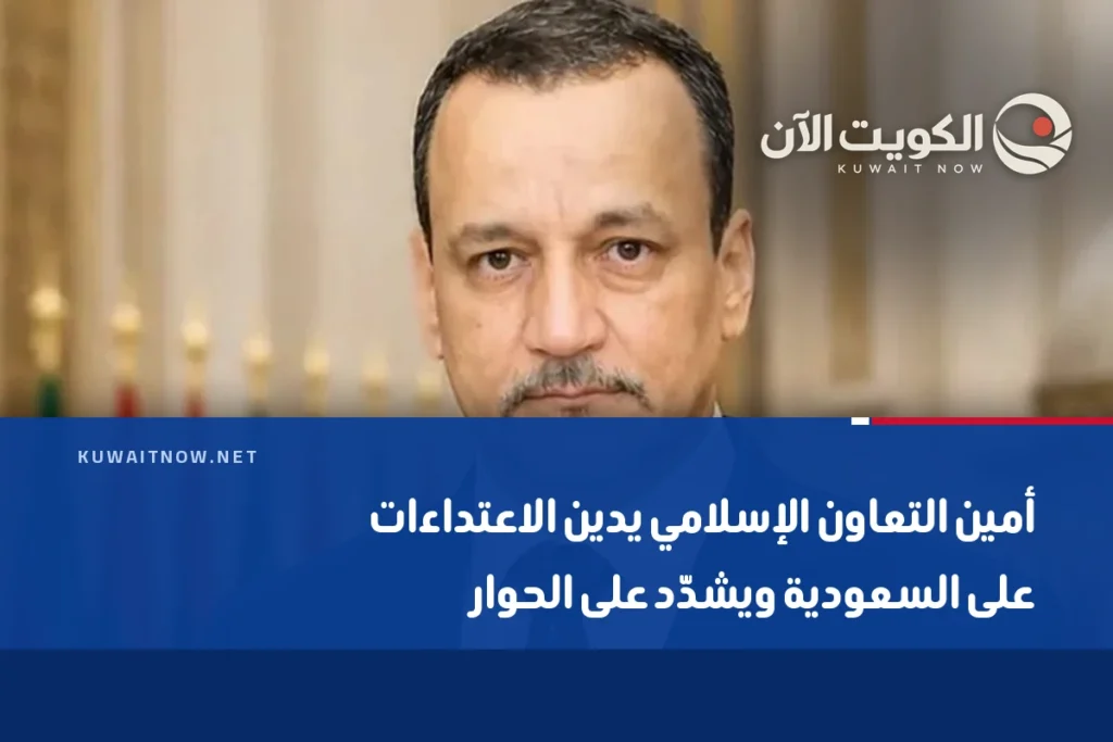 أمين التعاون الإسلامي يدين الاعتداءات على السعودية ويشدّد على الحوار