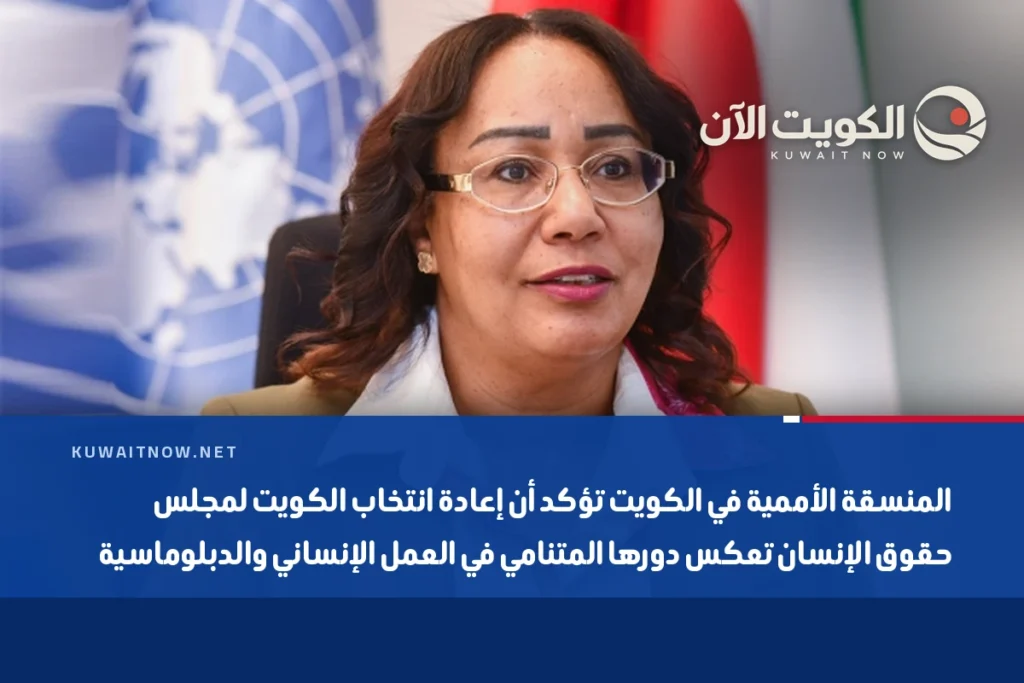 المنسقة الأممية في الكويت تؤكد أن إعادة انتخاب الكويت لمجلس حقوق الإنسان تعكس دورها المتنامي في العمل الإنساني والدبلوماسية