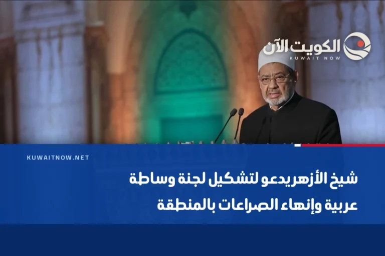 شيخ الأزهر يدعو لتشكيل لجنة وساطة عربية وإنهاء الصراعات بالمنطقة