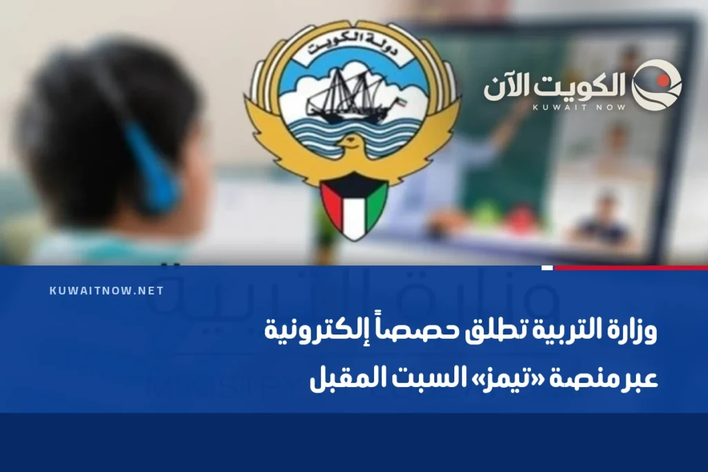 وزارة التربية تطلق حصصاً إلكترونية عبر منصة «تيمز» السبت المقبل