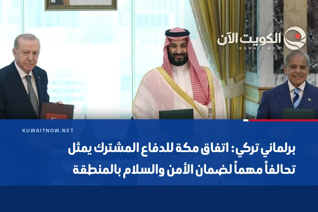 برلماني تركي: اتفاق مكة للدفاع المشترك يمثل تحالفاً مهماً لضمان الأمن والسلام بالمنطقة