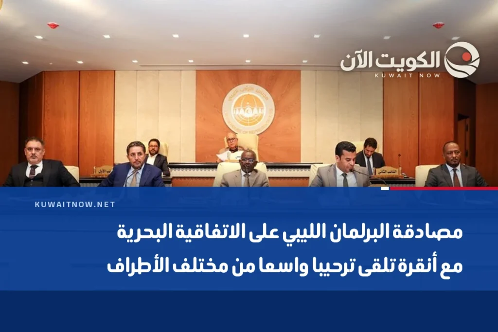 مصادقة البرلمان الليبي على الاتفاقية البحرية مع أنقرة تلقى ترحيبا واسعا من مختلف الأطراف