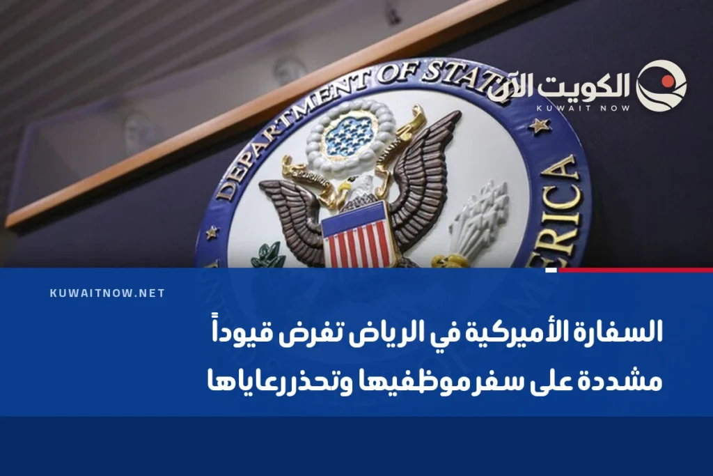 السفارة الأميركية في الرياض تفرض قيوداً مشددة على سفر موظفيها وتحذر رعاياها