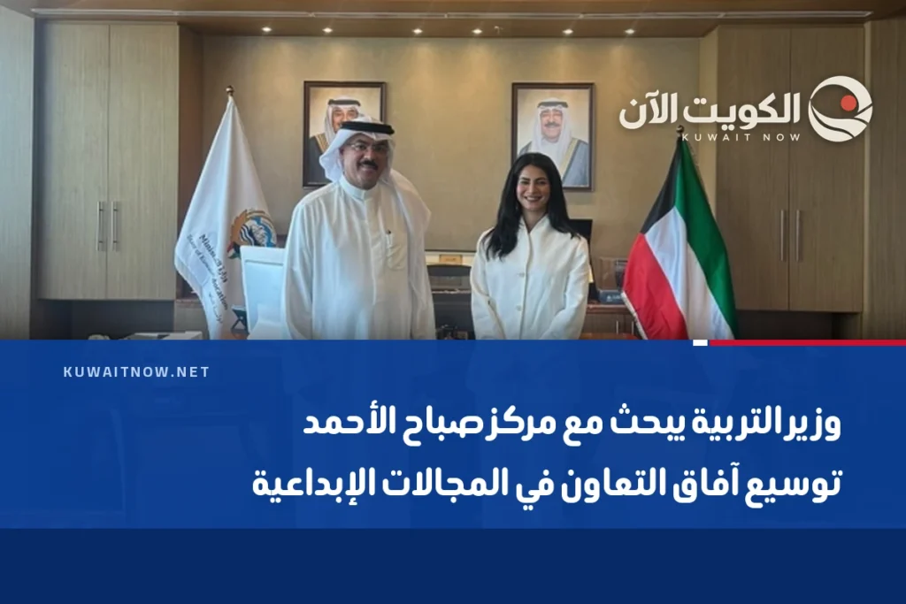 وزير التربية يبحث مع مركز صباح الأحمد توسيع آفاق التعاون في المجالات الإبداعية