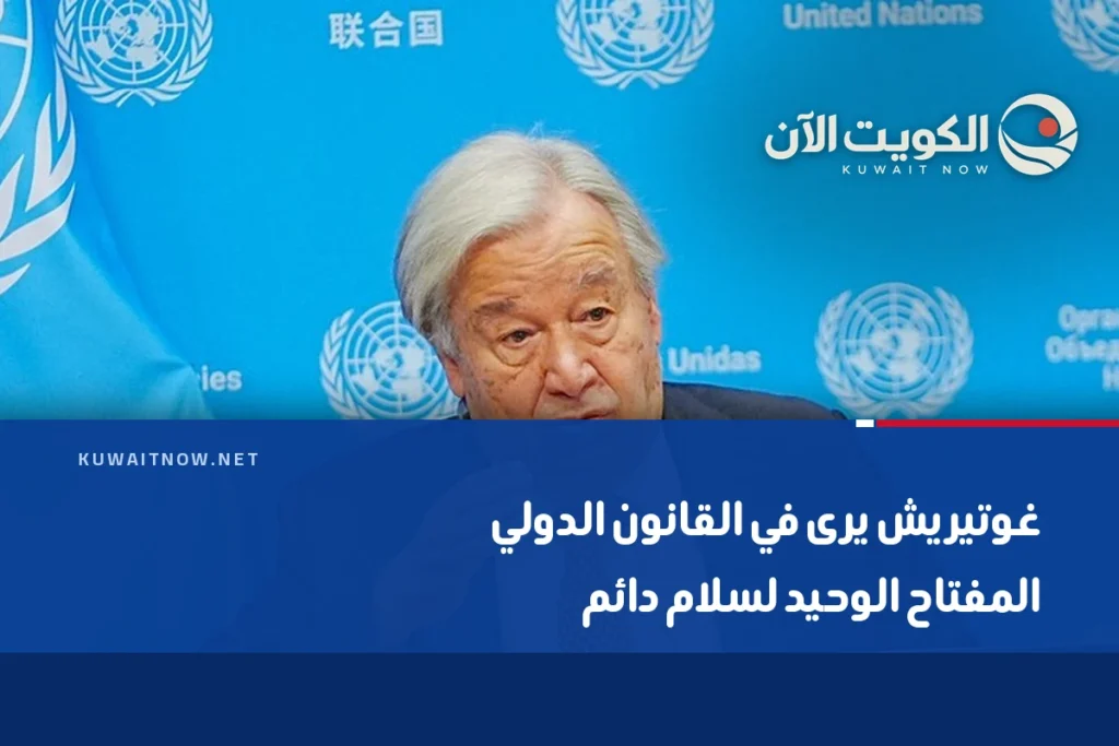غوتيريش يرى في القانون الدولي المفتاح الوحيد لسلام دائم