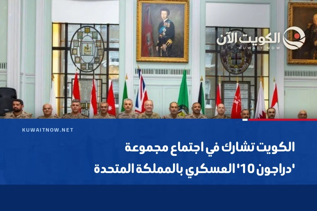 الكويت تشارك في اجتماع مجموعة ‘دراجون 10’ العسكري بالمملكة المتحدة