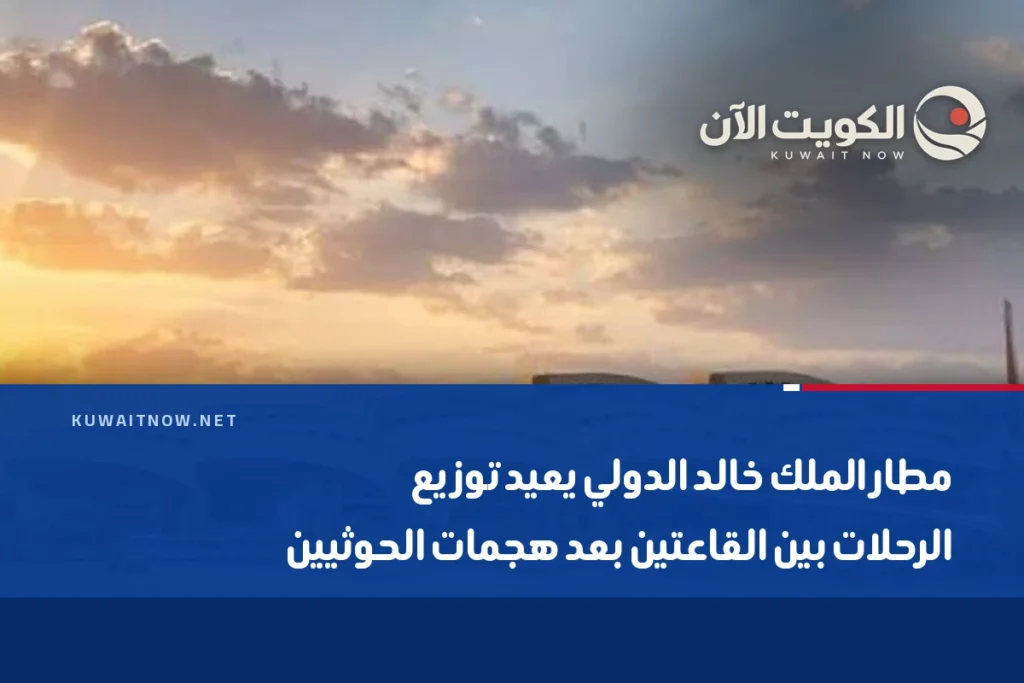 مطار الملك خالد الدولي يعيد توزيع الرحلات بين القاعتين بعد هجمات الحوثيين