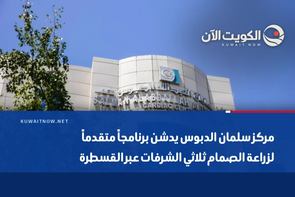 مركز سلمان الدبوس يدشن برنامجاً متقدماً لزراعة الصمام ثلاثي الشرفات عبر القسطرة
