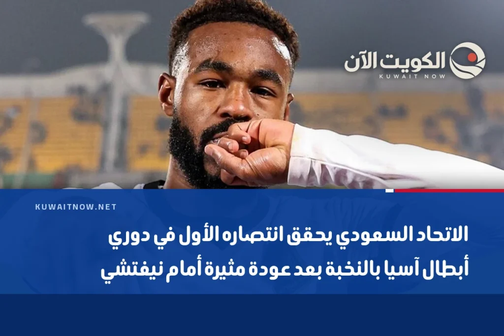 الاتحاد السعودي يحقق انتصاره الأول في دوري أبطال آسيا بالنخبة بعد عودة مثيرة أمام نيفتشي