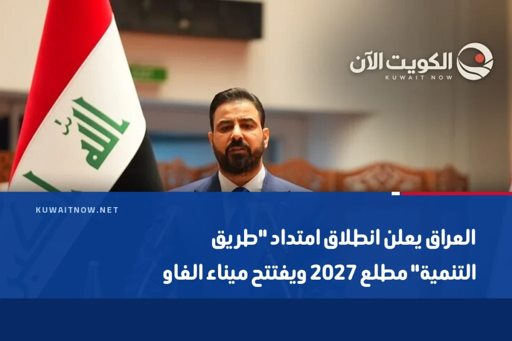 العراق يعلن انطلاق امتداد “طريق التنمية” مطلع 2027 ويفتتح ميناء الفاو