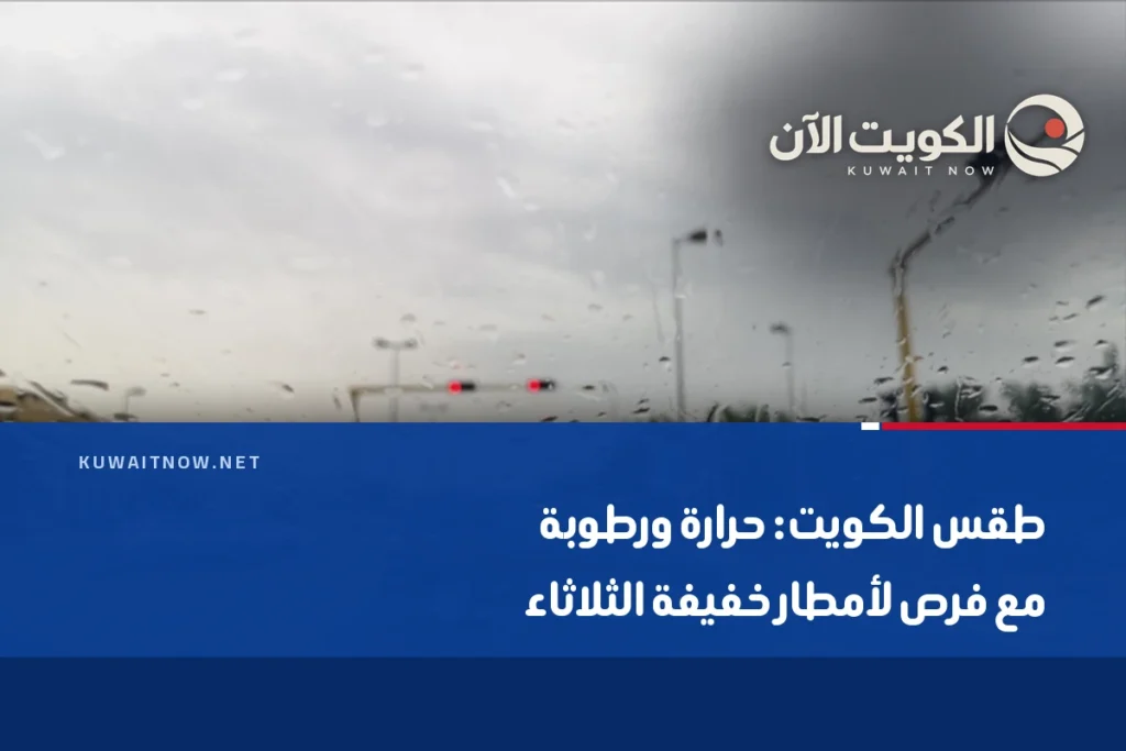 طقس الكويت: حرارة ورطوبة مع فرص لأمطار خفيفة الثلاثاء