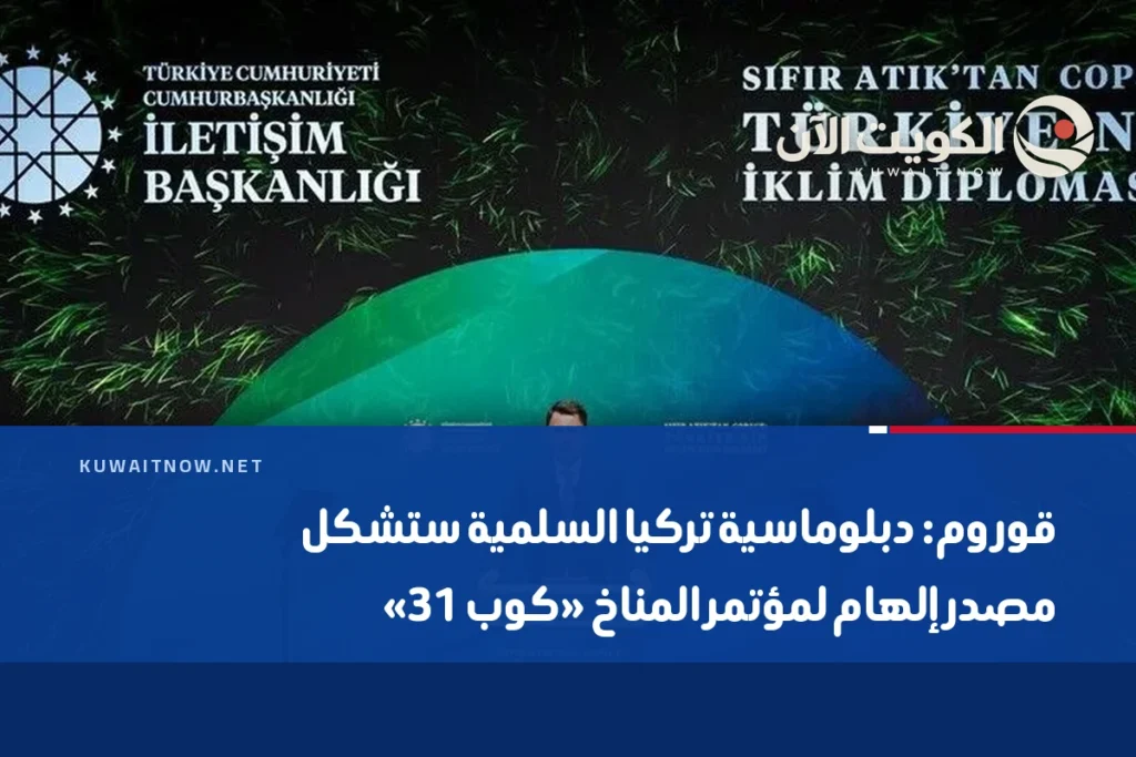 قوروم: دبلوماسية تركيا السلمية ستشكل مصدر إلهام لمؤتمر المناخ «كوب 31»