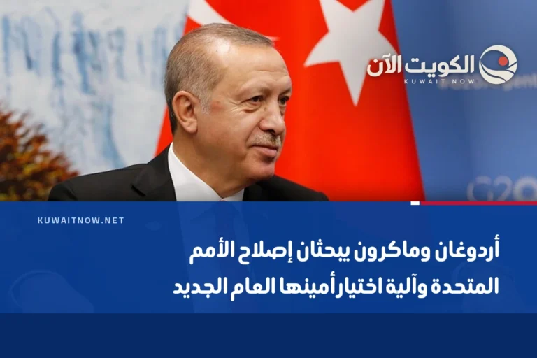 أردوغان وماكرون يبحثان إصلاح الأمم المتحدة وآلية اختيار أمينها العام الجديد