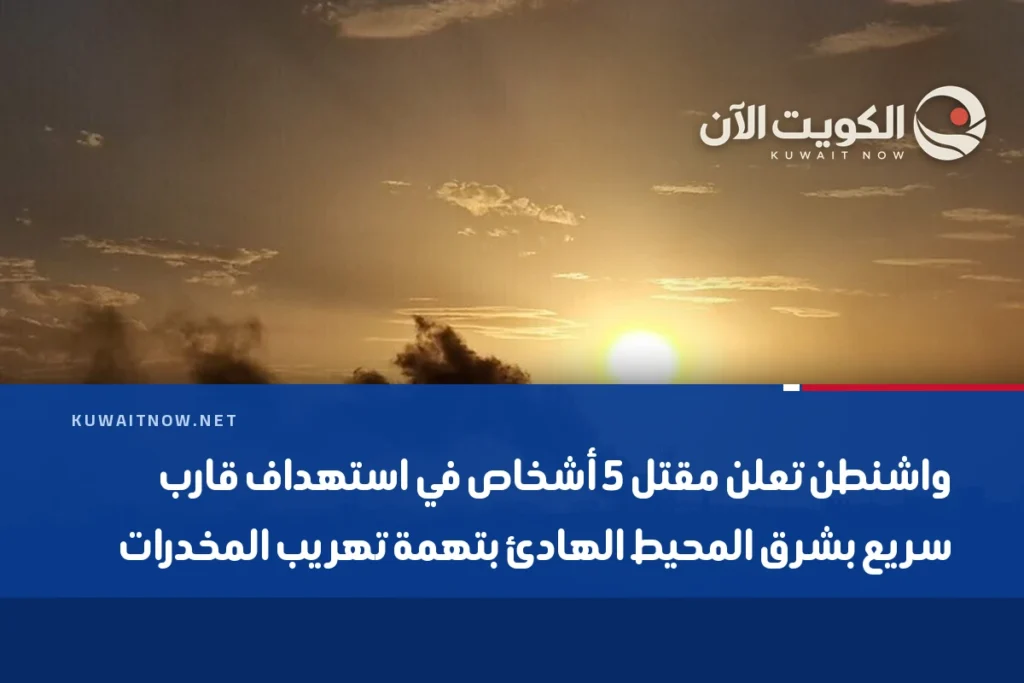 واشنطن تعلن مقتل 5 أشخاص في استهداف قارب سريع بشرق المحيط الهادئ بتهمة تهريب المخدرات