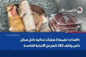«الغذاء» تضبط 3 منشآت غذائية داخل سكن خاص وتتلف 282 كغم من الأغذية الفاسدة