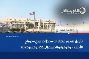 تأجيل تقديم عطاءات محطات ضخ «صباح الأحمد» والوفرة والخيران إلى 22 نوفمبر 2026