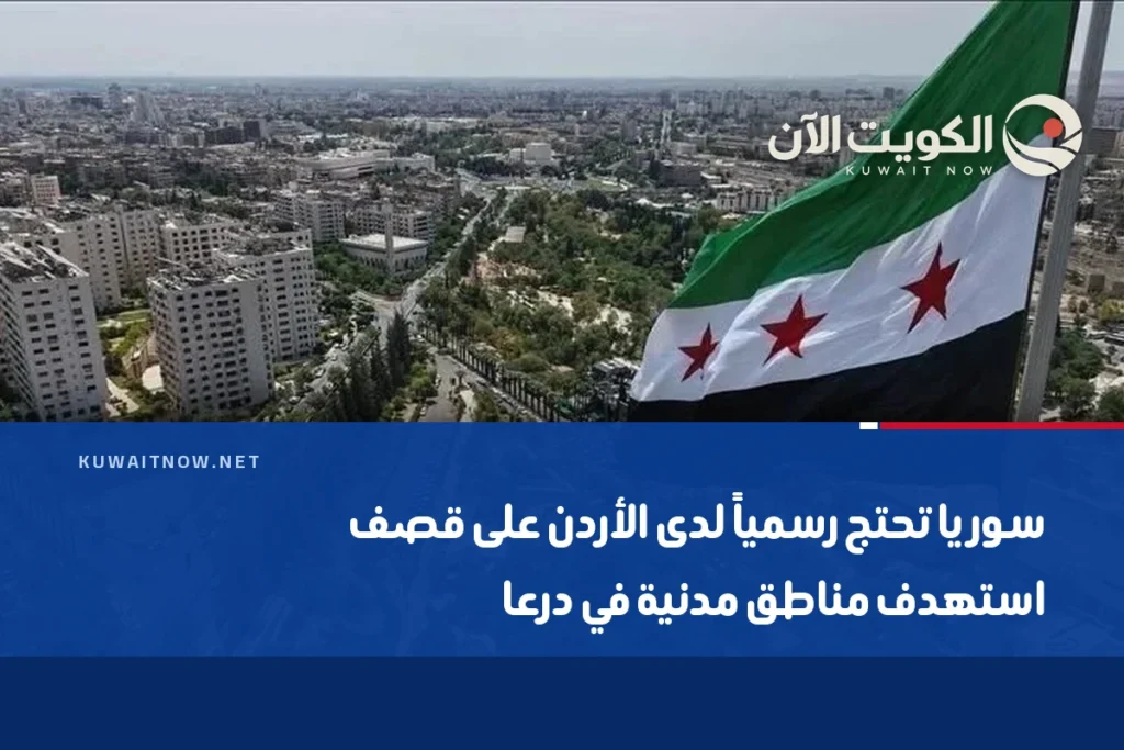 سوريا تحتج رسمياً لدى الأردن على قصف استهدف مناطق مدنية في درعا